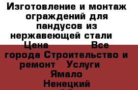 Изготовление и монтаж ограждений для пандусов из нержавеющей стали. › Цена ­ 10 000 - Все города Строительство и ремонт » Услуги   . Ямало-Ненецкий АО,Муравленко г.